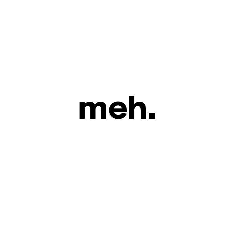 

meh.


