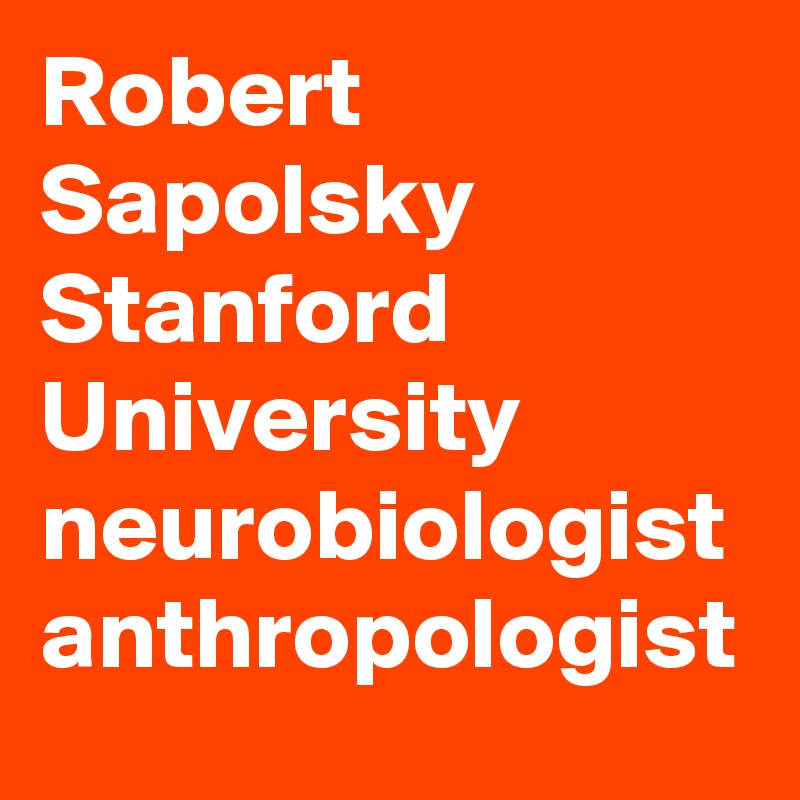 Robert Sapolsky Stanford University neurobiologist anthropologist