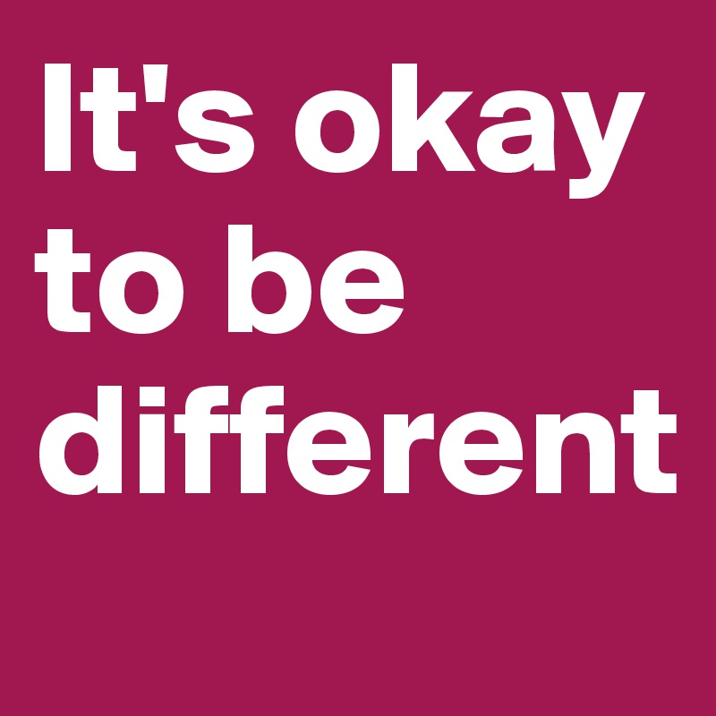 It's okay to be different