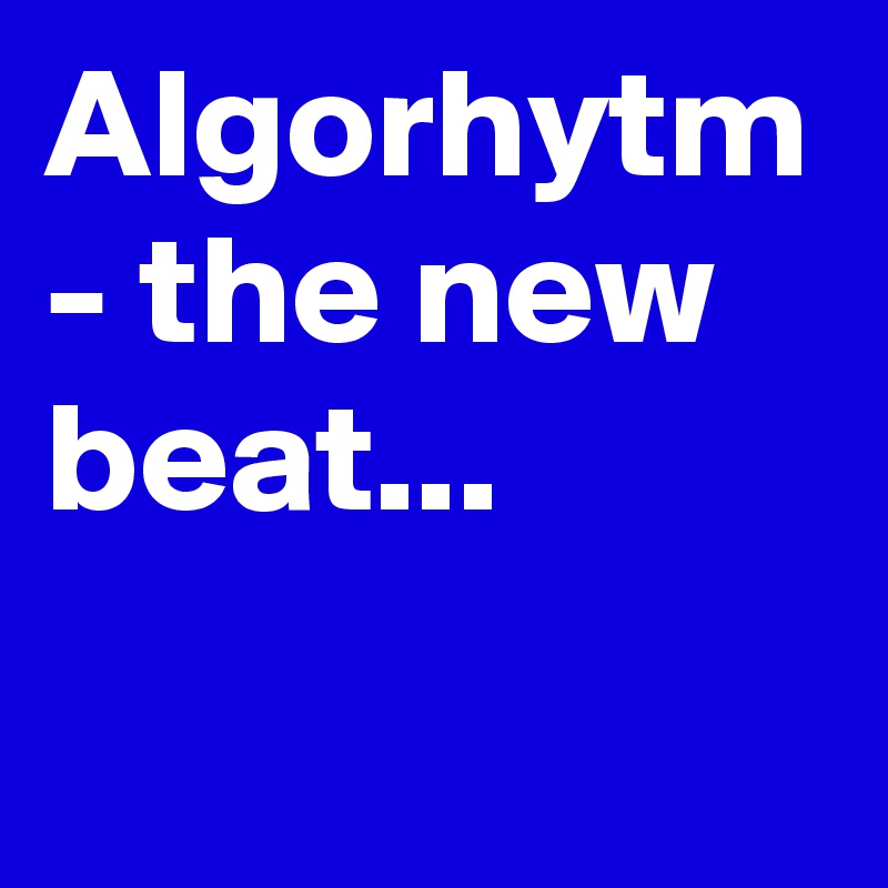 Algorhytm - the new beat...