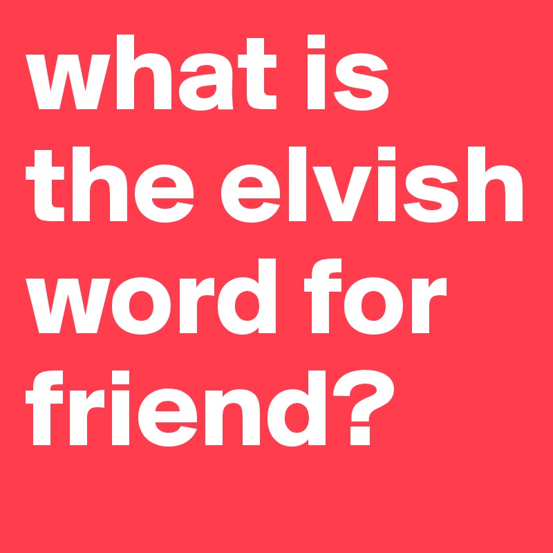 what is
the elvish word for friend?