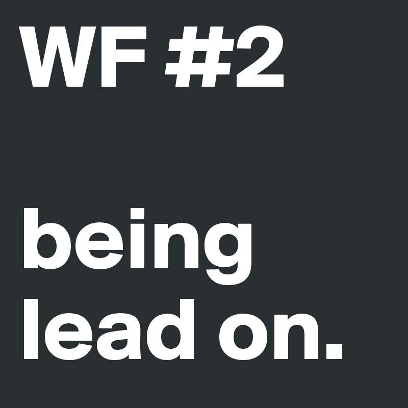 WF #2 

being lead on. 