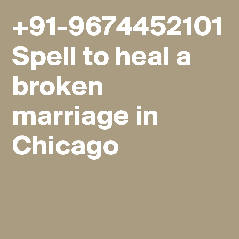 +91-9674452101 Spell to heal a broken marriage in Chicago