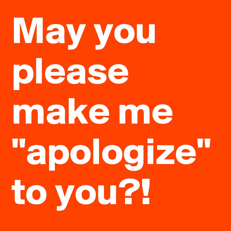 may-you-please-make-me-apologize-to-you-post-by-thewiseguy75-on