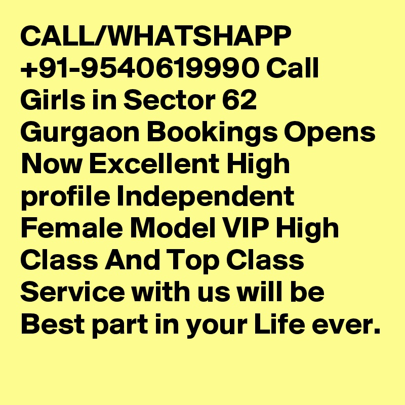 CALL/WHATSHAPP +91-9540619990 Call Girls in Sector 62 Gurgaon Bookings Opens Now Excellent High profile Independent Female Model VIP High Class And Top Class Service with us will be Best part in your Life ever.
