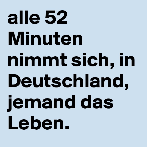 alle 52 Minuten nimmt sich, in Deutschland, jemand das Leben.