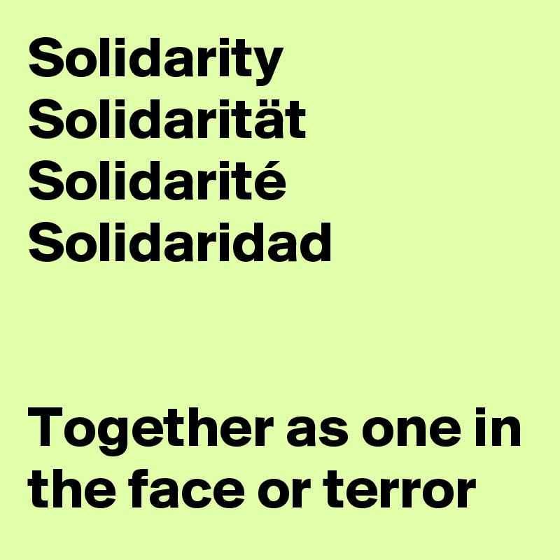 Solidarity
Solidarität
Solidarité
Solidaridad


Together as one in the face or terror