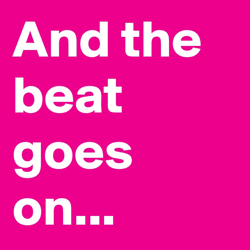 And The Beat Goes On Post By Nerdword On Boldomatic