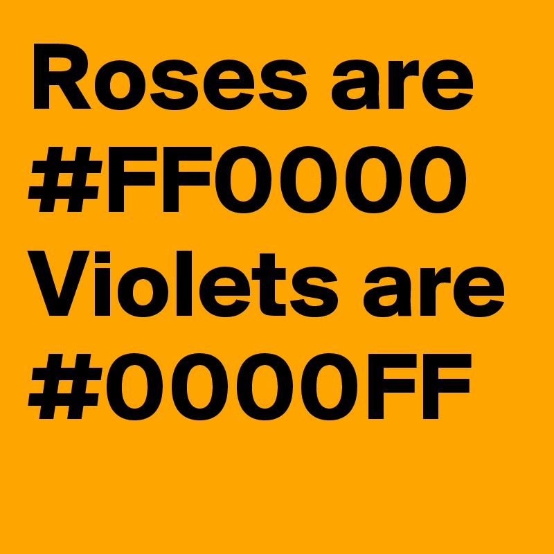 Roses are #FF0000
Violets are #0000FF
