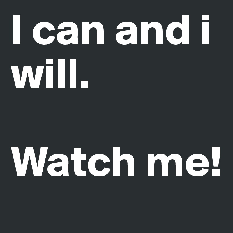 I can and i will.

Watch me!