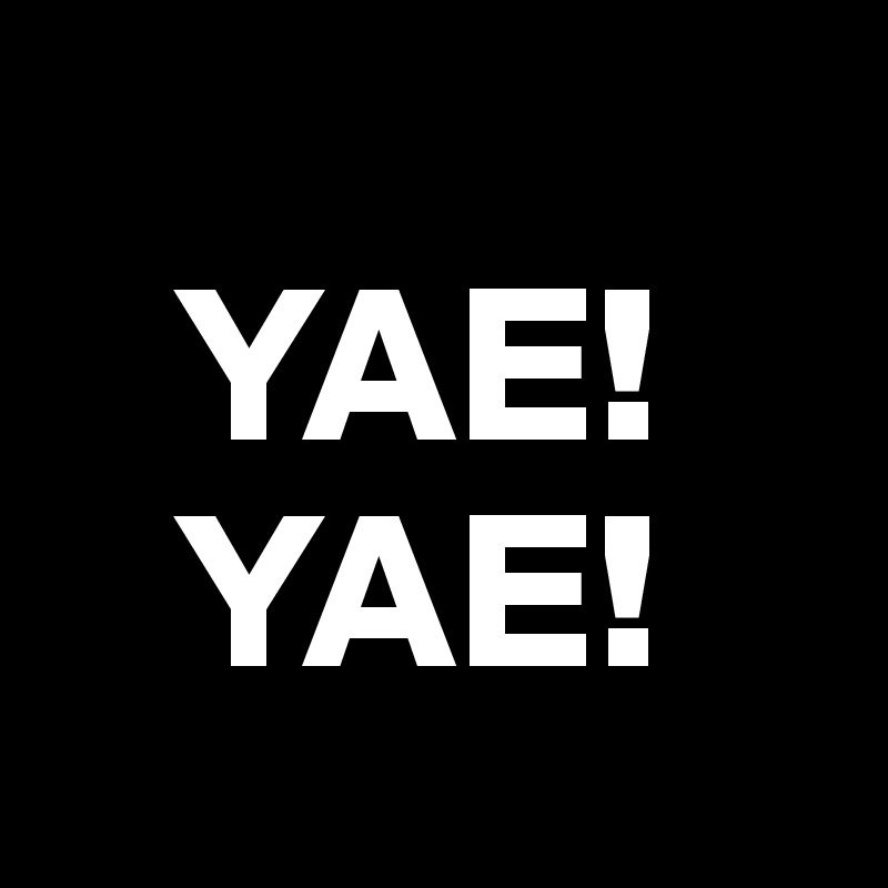 
   YAE!
   YAE!