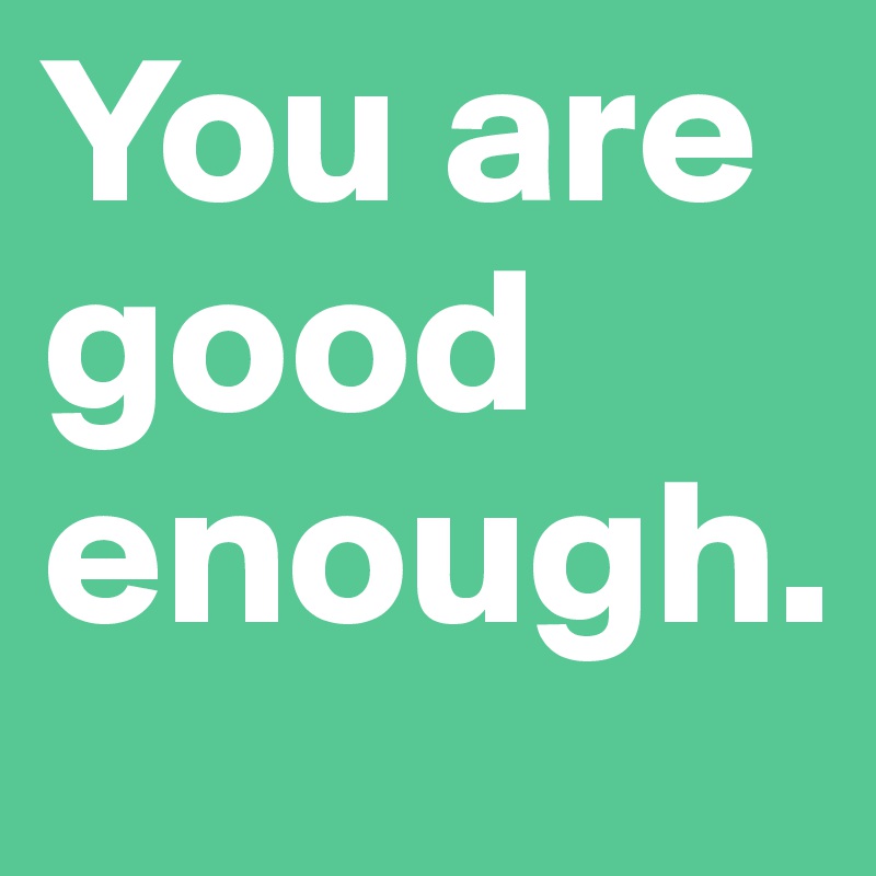You are good enough.
