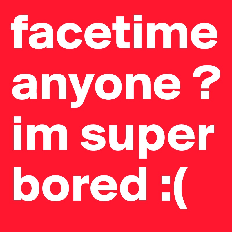 facetime anybody