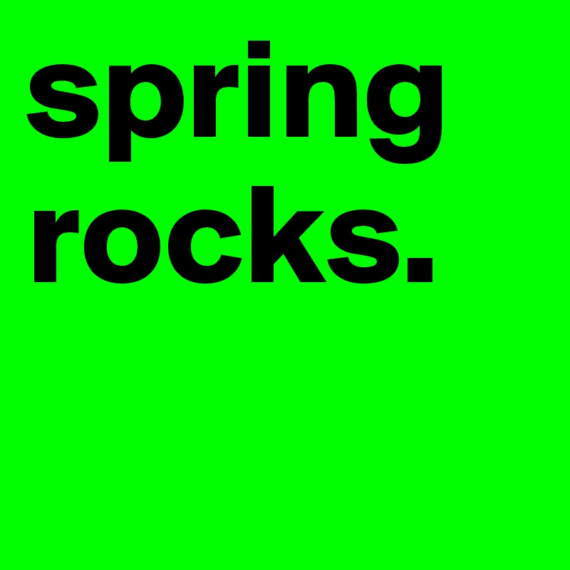 spring
rocks.