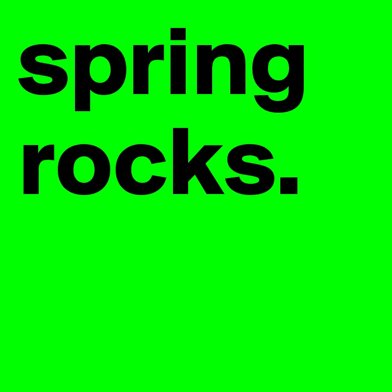 spring
rocks.