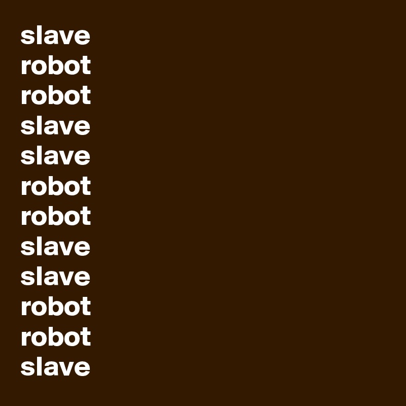slave
robot
robot
slave
slave
robot
robot
slave
slave
robot
robot
slave