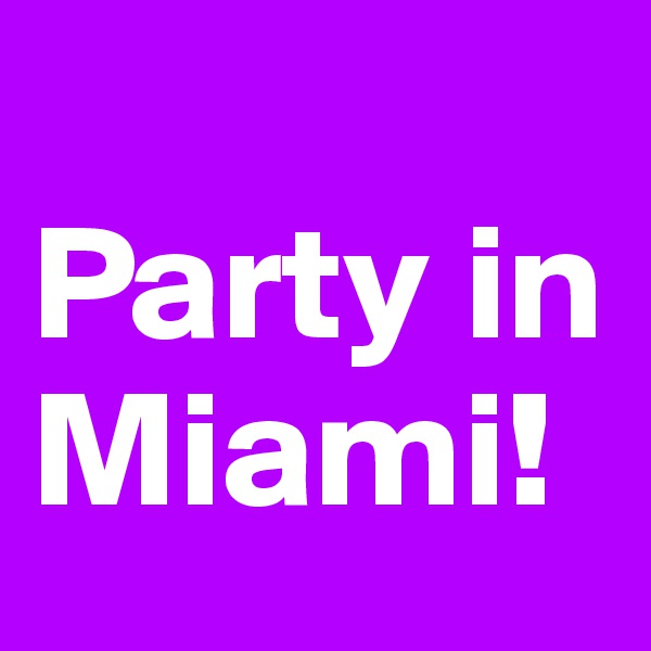
Party in Miami!