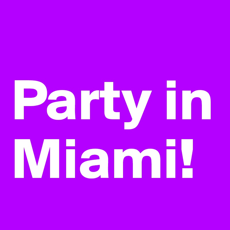 
Party in Miami!