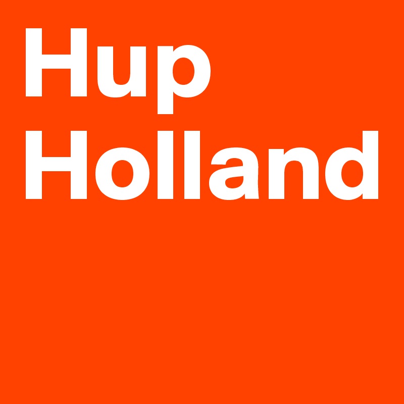 Hup
Holland
