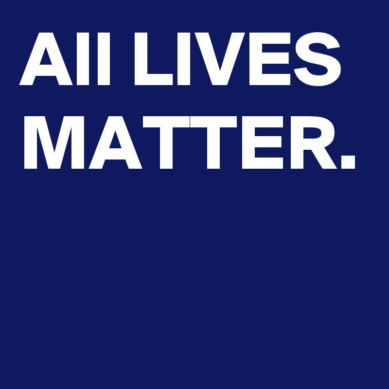 All LIVES MATTER.