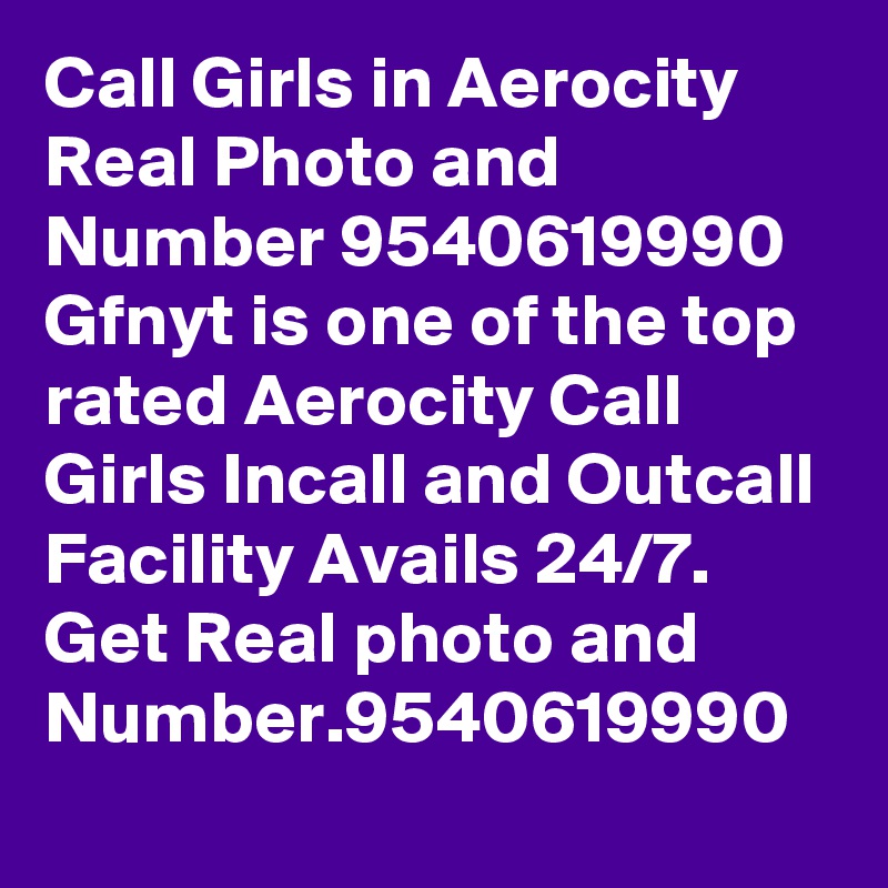 Call Girls in Aerocity Real Photo and Number 9540619990 Gfnyt is one of the top rated Aerocity Call Girls Incall and Outcall Facility Avails 24/7. Get Real photo and Number.9540619990
