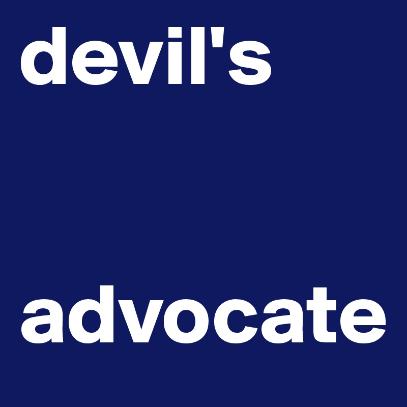 devil's 


advocate 