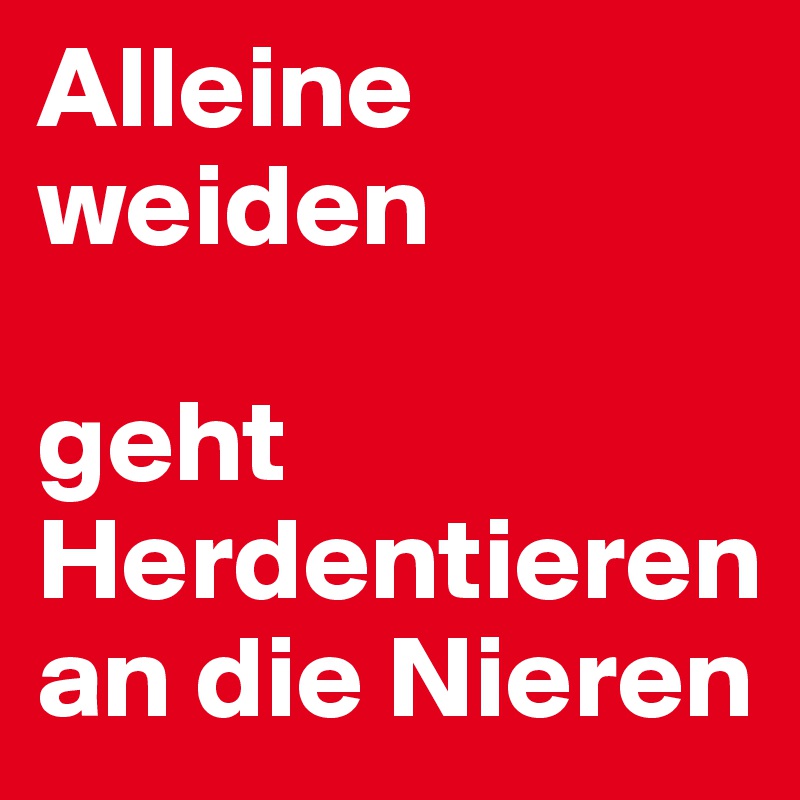 Alleine weiden

geht Herdentieren an die Nieren