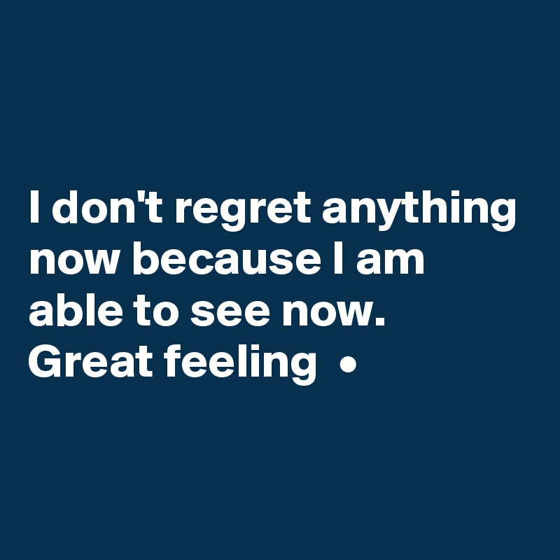 


I don't regret anything now because I am able to see now. Great feeling  •

