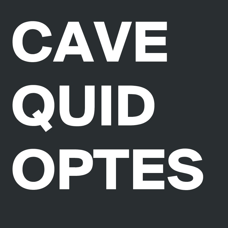 CAVE QUID OPTES