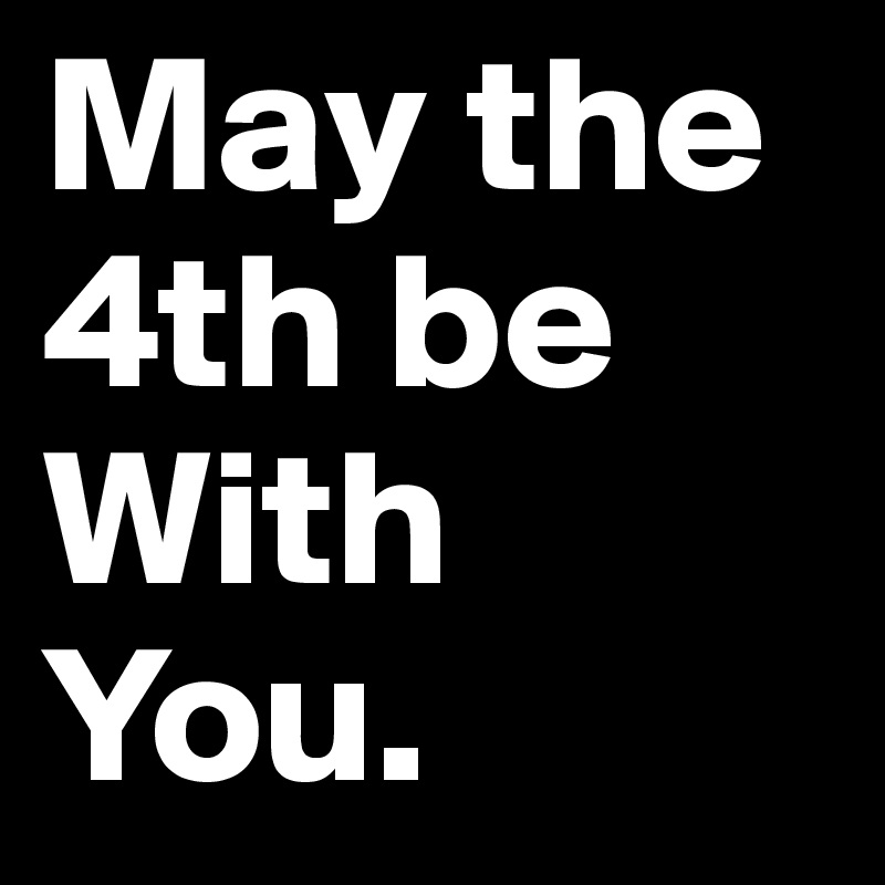 May the 4th be With You. 