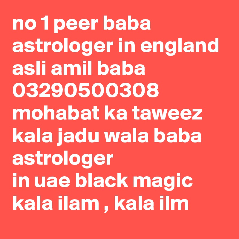 no 1 peer baba astrologer in england asli amil baba 
03290500308 mohabat ka taweez kala jadu wala baba astrologer in uae black magic kala ilam , kala ilm