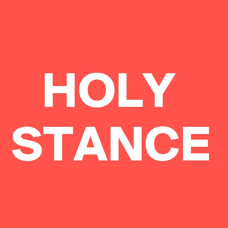 
   HOLY
STANCE