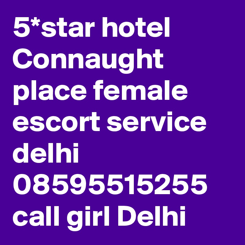 5*star hotel Connaught place female escort service delhi 08595515255 call girl Delhi