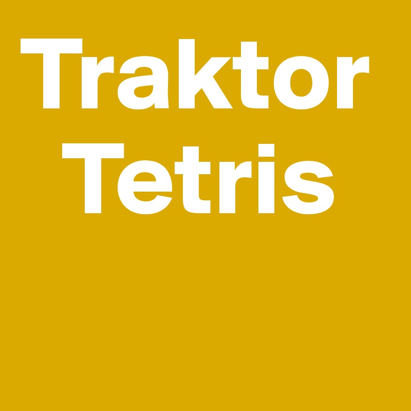 Traktor
  Tetris