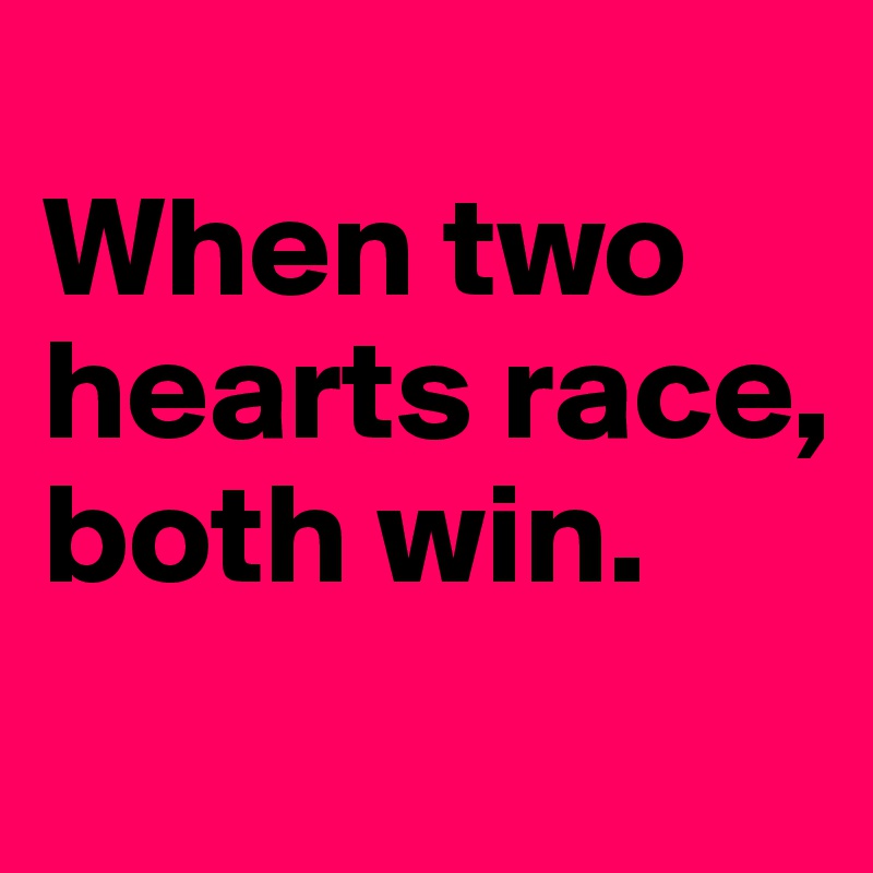
When two hearts race, both win.
