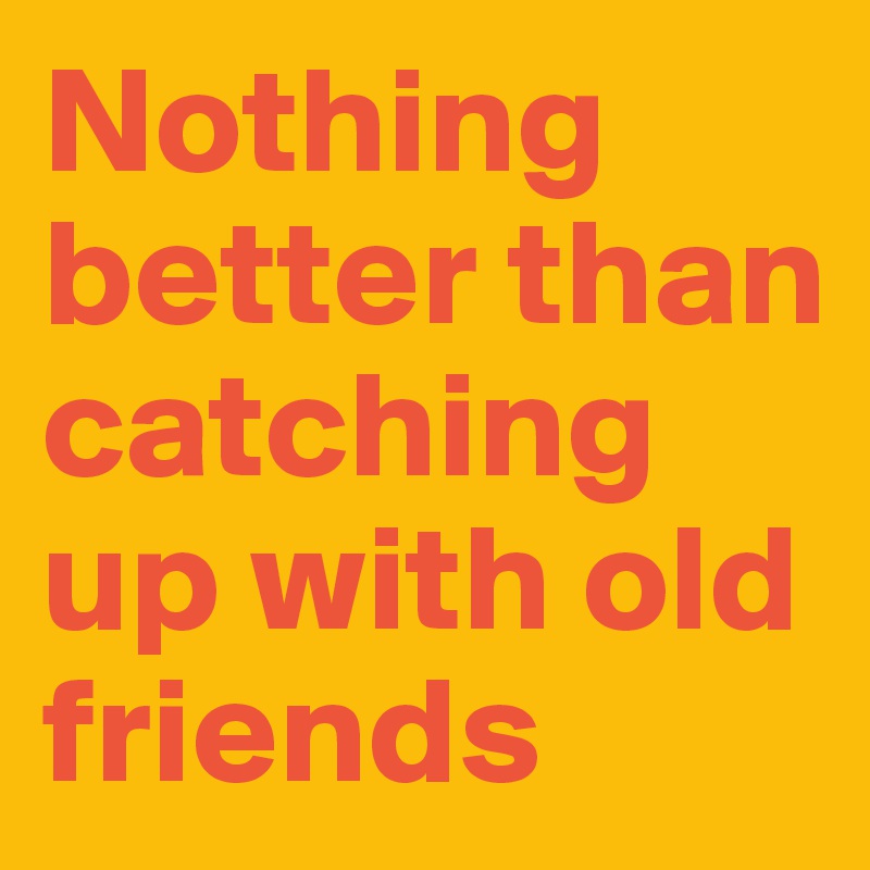 nothing-better-than-catching-up-with-old-friends-post-by-tobimeister