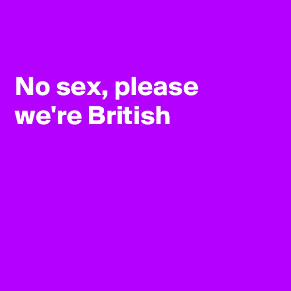 

No sex, please
we're British




