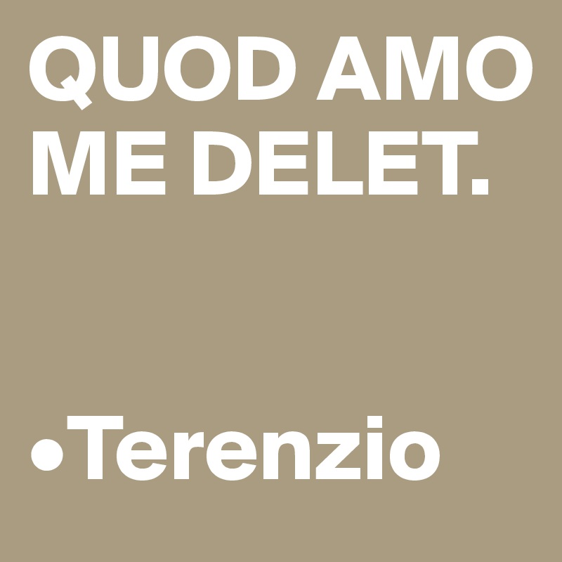 QUOD AMO ME DELET.


•Terenzio