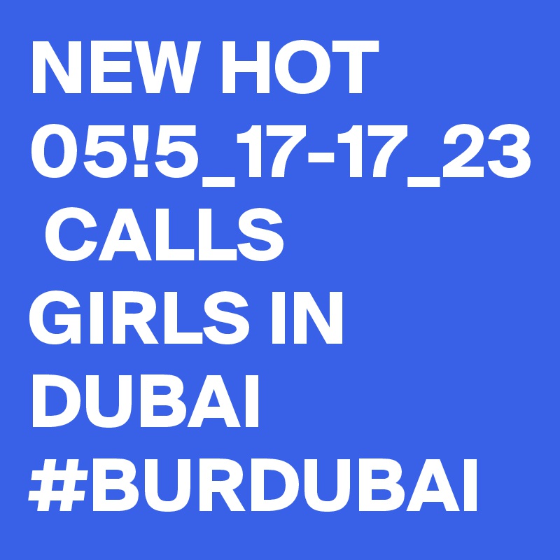 NEW HOT 05!5_17-17_23  CALLS GIRLS IN DUBAI #BURDUBAI 
