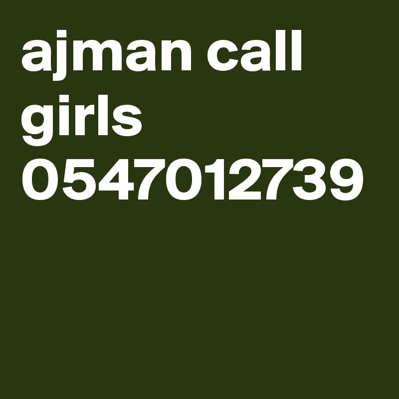ajman call girls 0547012739