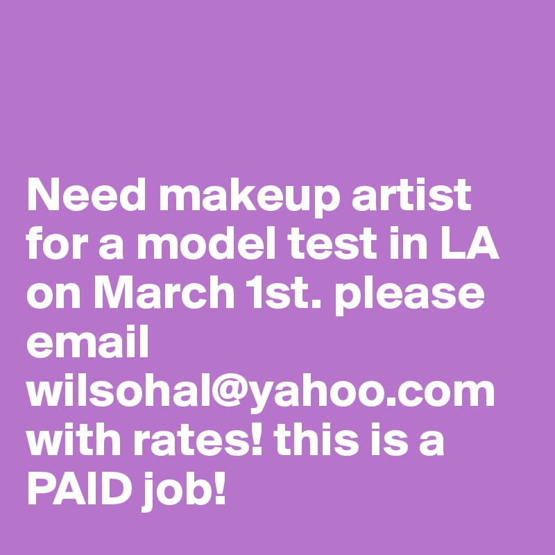 


Need makeup artist for a model test in LA on March 1st. please email wilsohal@yahoo.com with rates! this is a PAID job! 