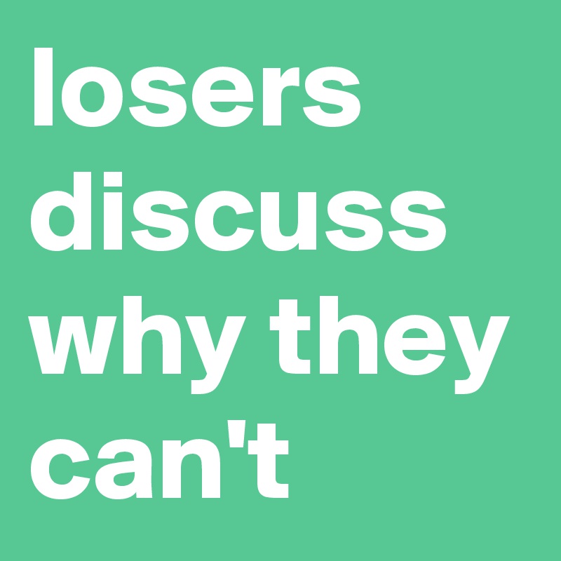 losers discuss why they can't
