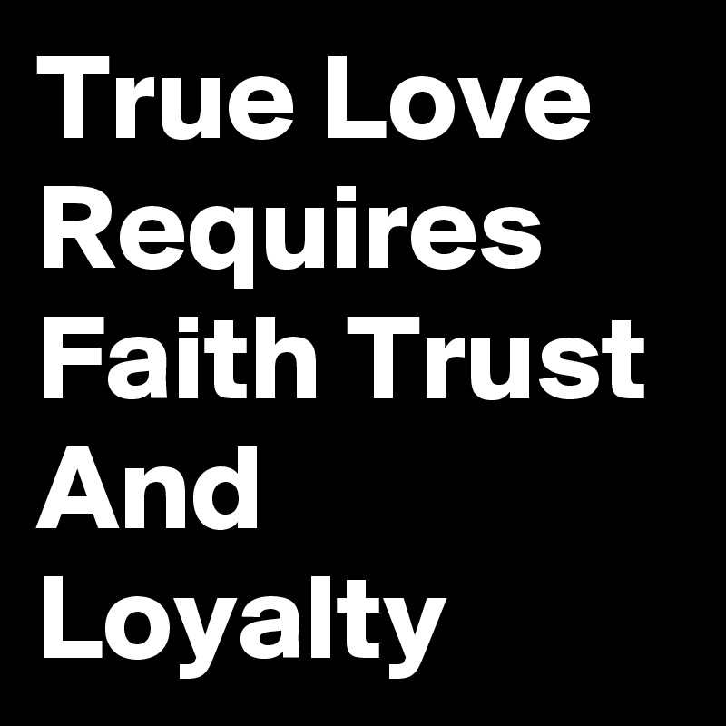 True Love Requires Faith Trust And Loyalty 