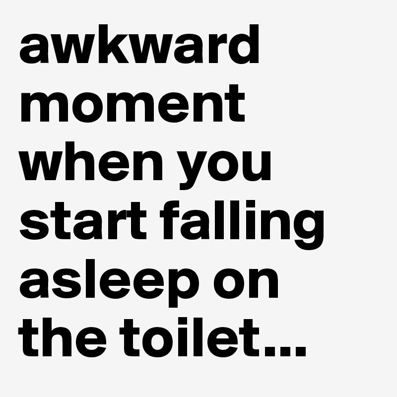 awkward-moment-when-you-start-falling-asleep-on-the-toilet-post-by