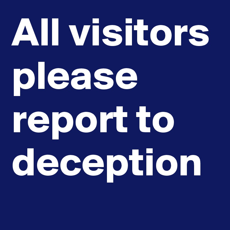 All visitors please report to deception