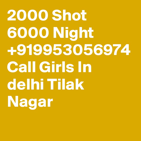2000 Shot 6000 Night +919953056974 Call Girls In delhi Tilak Nagar