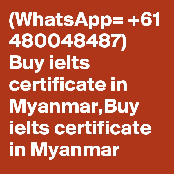 (WhatsApp= +61 480048487) Buy ielts certificate in Myanmar,Buy ielts certificate in Myanmar