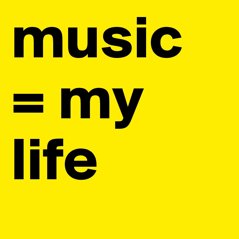music = my life