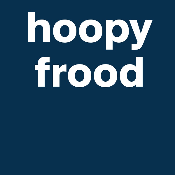   hoopy  
   frood
