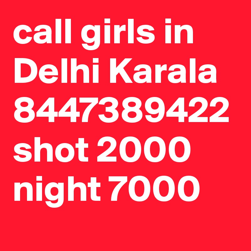 call girls in Delhi Karala 8447389422 shot 2000 night 7000